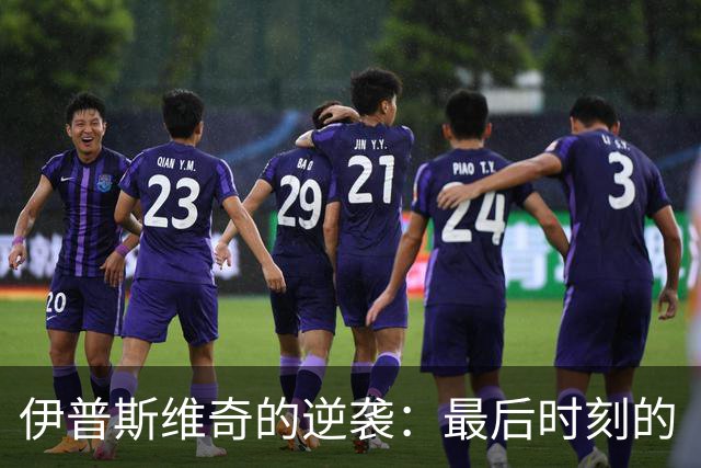 伊普斯维奇的逆袭：最后时刻的“头球大逆转”！