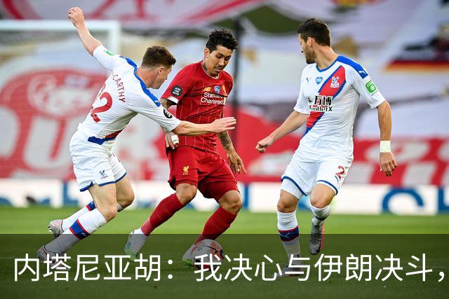 内塔尼亚胡：我决心与伊朗决斗，绝不让巴勒斯坦开花结果！