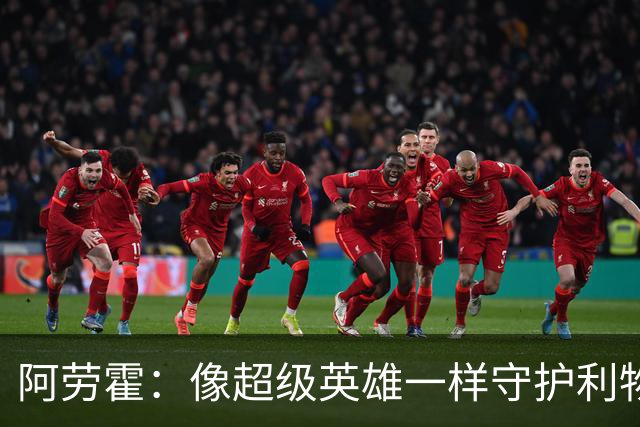 阿劳霍：像超级英雄一样守护利物浦的荣光